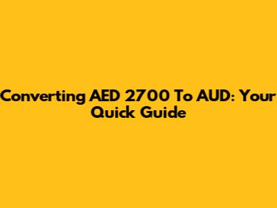 Converting AED 2700 To AUD: Your Quick Guide
