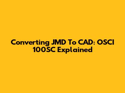 Converting JMD To CAD: OSCI 100SC Explained
