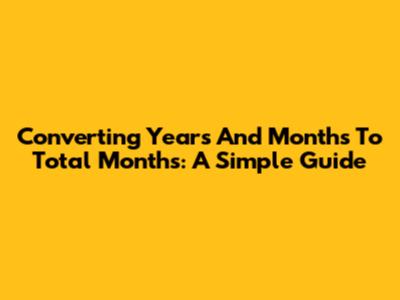 Converting Years And Months To Total Months: A Simple Guide