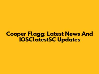 Cooper Flagg: Latest News And IOSClatestSC Updates