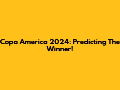 Copa America 2024: Predicting The Winner!