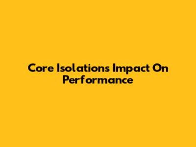 Core Isolation's Impact On Performance