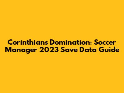 Corinthians Domination: Soccer Manager 2023 Save Data Guide