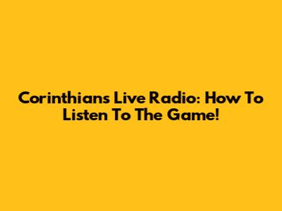 Corinthians Live Radio: How To Listen To The Game!