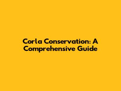 Corla Conservation: A Comprehensive Guide