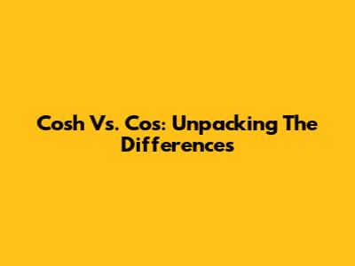Cosh Vs. Cos: Unpacking The Differences