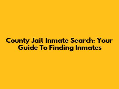 County Jail Inmate Search: Your Guide To Finding Inmates