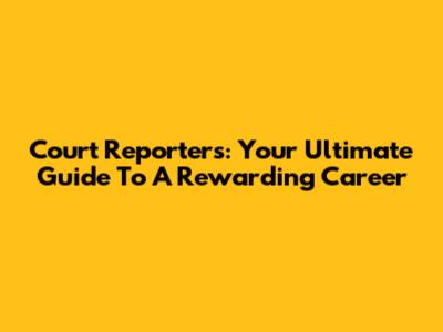 Court Reporters: Your Ultimate Guide To A Rewarding Career