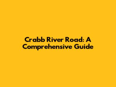 Crabb River Road: A Comprehensive Guide