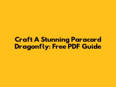 Craft A Stunning Paracord Dragonfly: Free PDF Guide