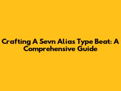 Crafting A Sevn Alias Type Beat: A Comprehensive Guide