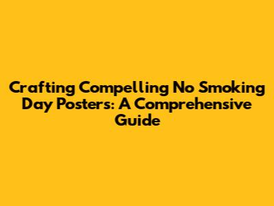 Crafting Compelling No Smoking Day Posters: A Comprehensive Guide