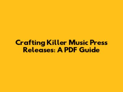 Crafting Killer Music Press Releases: A PDF Guide