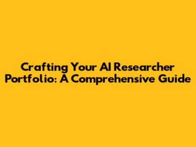 Crafting Your AI Researcher Portfolio: A Comprehensive Guide