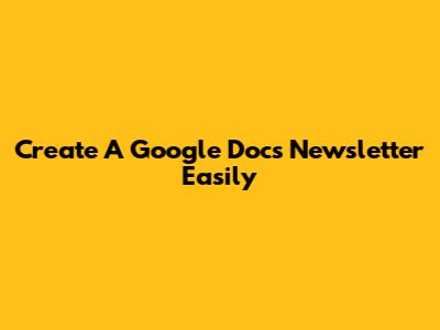 Create A Google Docs Newsletter Easily