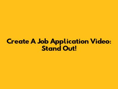 Create A Job Application Video: Stand Out!