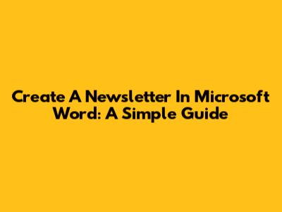 Create A Newsletter In Microsoft Word: A Simple Guide