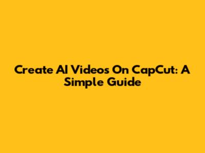 Create AI Videos On CapCut: A Simple Guide