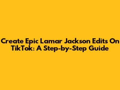 Create Epic Lamar Jackson Edits On TikTok: A Step-by-Step Guide