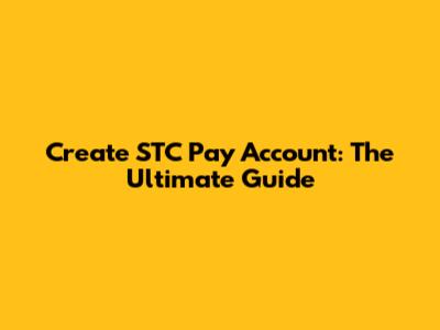 Create STC Pay Account: The Ultimate Guide