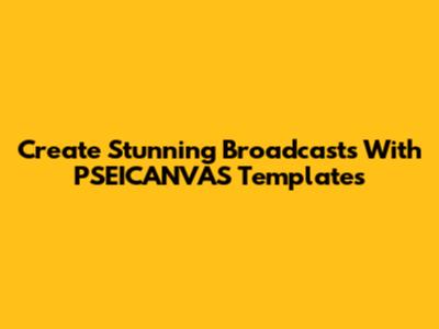 Create Stunning Broadcasts With PSEICANVAS Templates