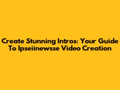 Create Stunning Intros: Your Guide To Ipseiinewsse Video Creation