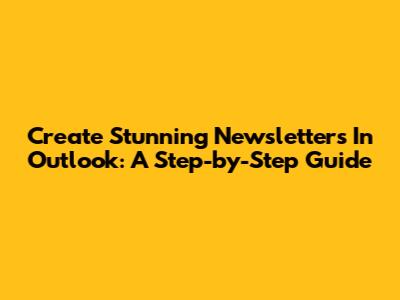 Create Stunning Newsletters In Outlook: A Step-by-Step Guide