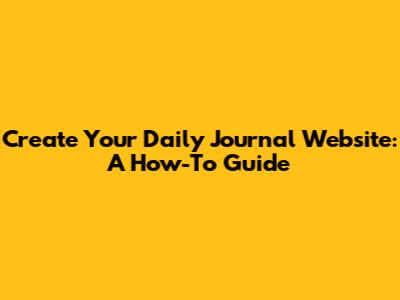 Create Your Daily Journal Website: A How-To Guide