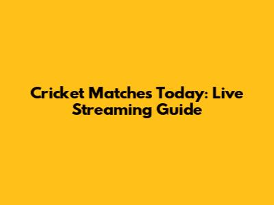 Cricket Matches Today: Live Streaming Guide