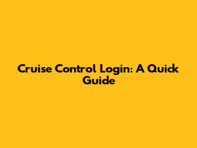 Cruise Control Login: A Quick Guide