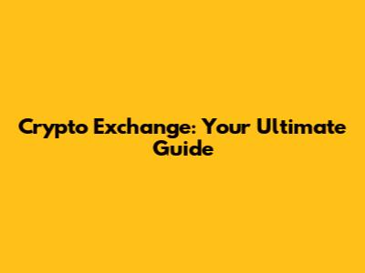 Crypto Exchange: Your Ultimate Guide