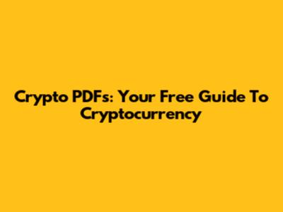 Crypto PDFs: Your Free Guide To Cryptocurrency