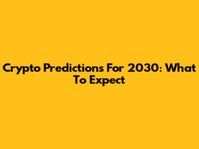 Crypto Predictions For 2030: What To Expect