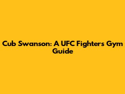 Cub Swanson: A UFC Fighter's Gym Guide