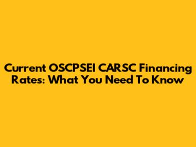 Current OSCPSEI CARSC Financing Rates: What You Need To Know