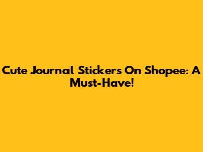 Cute Journal Stickers On Shopee: A Must-Have!