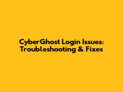 CyberGhost Login Issues: Troubleshooting & Fixes
