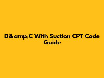D&amp;C With Suction CPT Code Guide
