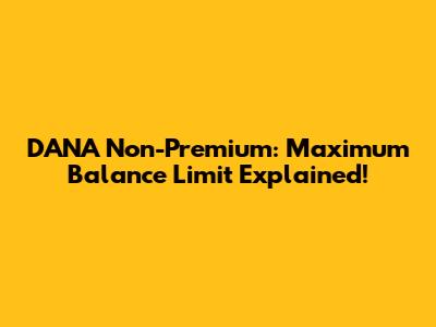 DANA Non-Premium: Maximum Balance Limit Explained!