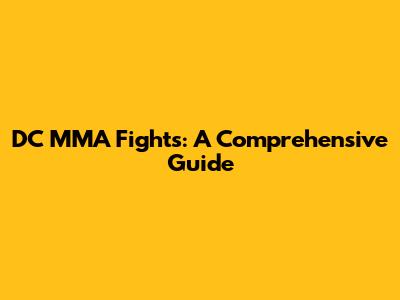 DC MMA Fights: A Comprehensive Guide