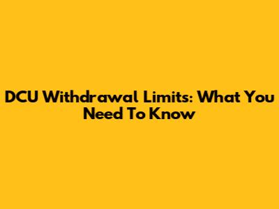 DCU Withdrawal Limits: What You Need To Know
