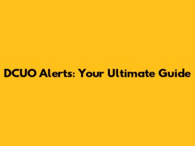 DCUO Alerts: Your Ultimate Guide
