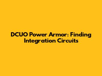 DCUO Power Armor: Finding Integration Circuits