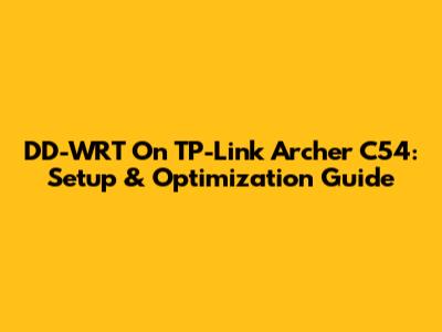 DD-WRT On TP-Link Archer C54: Setup & Optimization Guide