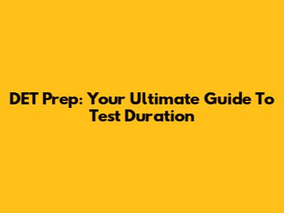 DET Prep: Your Ultimate Guide To Test Duration