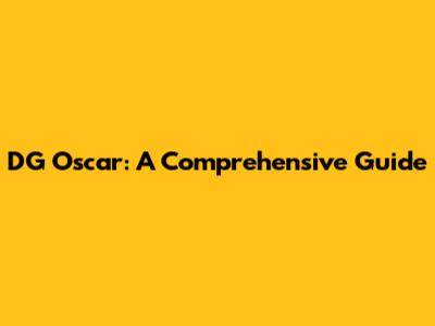 DG Oscar: A Comprehensive Guide