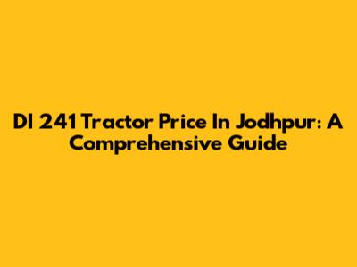 DI 241 Tractor Price In Jodhpur: A Comprehensive Guide