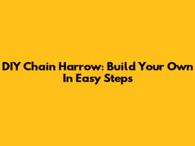 DIY Chain Harrow: Build Your Own In Easy Steps