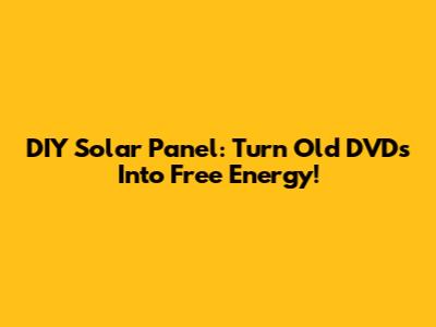 DIY Solar Panel: Turn Old DVDs Into Free Energy!