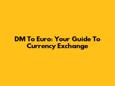 DM To Euro: Your Guide To Currency Exchange